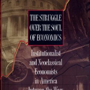 خرید و دانلود نسخه کامل کتاب The Struggle over the Soul of Economics: Institutionalist and Neoclassical Economists in America between the Wars