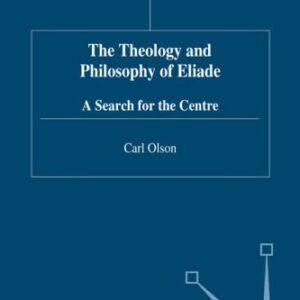 خرید و دانلود نسخه کامل کتاب The Theology and Philosophy of Eliade: Seeking the Centre