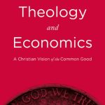 خرید و دانلود نسخه کامل کتاب Theology and Economics: A Christian Vision of the Common Good