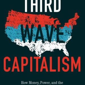 خرید و دانلود نسخه کامل کتاب Third Wave Capitalism: How Money, Power, and the Pursuit of Self-Interest Have Imperiled the American Dream
