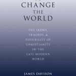 خرید و دانلود نسخه کامل کتاب To Change the World: The Irony, Tragedy, and Possibility of Christianity in the Late Modern World