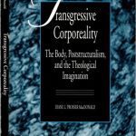 خرید و دانلود نسخه کامل کتاب Transgressive Corporeality: The Body, Poststructuralism, and the Theological Imagination