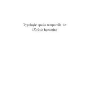 خرید و دانلود نسخه کامل کتاب Typologie Spatio-Temporelle de l’Ecclesia Byzantine: La Mystagogie de Maxime le Confesseur (Supplements to Vigiliae Christianae, Vol. 74) (Supplements to Vigiliae Christianae)