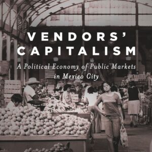 خرید و دانلود نسخه کامل کتاب Vendors’ Capitalism: A Political Economy of Public Markets in Mexico City