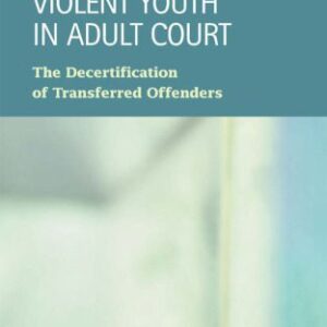 خرید و دانلود نسخه کامل کتاب Violent Youth in Adult Court: The Decertification of Transferred Offenders (Criminal Justice: Recent Scholarship)