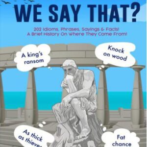 خرید و دانلود نسخه کامل کتاب Why Do We Say That? 202 Idioms, Phrases, Sayings & Facts! A Brief History On Where They Come From!
