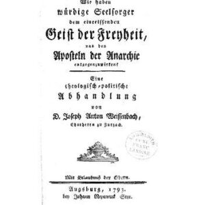 خرید و دانلود نسخه کامل کتاب Wie haben würdige Seelsorger dem einreissenden Geist der Freyheit, und den Aposteln der Anarchie entgegenzuwirken? Eine theologisch-politische Abhandlung