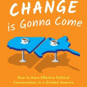 خرید و دانلود نسخه کامل کتاب A Change Is Gonna Come: How to Have Effective Political Conversations in a Divided America