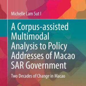 خرید و دانلود نسخه کامل کتاب A Corpus-assisted Multimodal Analysis to Policy Addresses of Macao SAR Government: Two Decades of Change in Macao