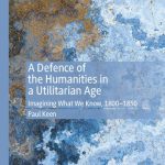 خرید و دانلود نسخه کامل کتاب A Defence of the Humanities in a Utilitarian Age: Imagining What We Know, 1800-1850