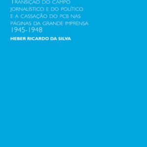 خرید و دانلود نسخه کامل کتاب A democracia impressa: transição do campo jornalístico e do político e a cassação do PCB nas páginas da grande imprensa, 1945-1948