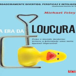 خرید و دانلود نسخه کامل کتاب A Era da Loucura – Como o mundo moderno tornou a felicidade uma meta (quase) impossível