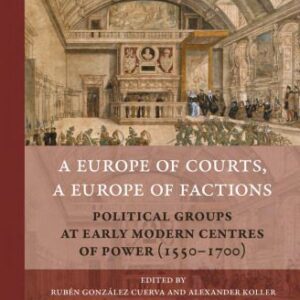 خرید و دانلود نسخه کامل کتاب A Europe of Courts, a Europe of Factions: Political Groups at Early Modern Centres of Power (1550–1700)