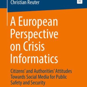 خرید و دانلود نسخه کامل کتاب A European Perspective on Crisis Informatics: Citizens’ and Authorities’ Attitudes Towards Social Media for Public Safety and Security
