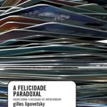 خرید و دانلود نسخه کامل کتاب A Felicidade Paradoxal: Ensaio Sobre a Sociedade de Hiperconsumo