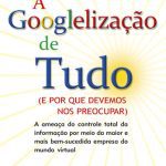 خرید و دانلود نسخه کامل کتاب A Googlelização de tudo: (e por que devemos nos preocupar) : a ameaça do controle total da informação por meio da maior e mais bem-sucedida empresa do mundo virtual