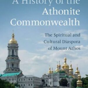 خرید و دانلود نسخه کامل کتاب A History of the Athonite Commonwealth: The Spiritual and Cultural Diaspora of Mount Athos