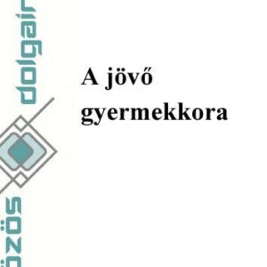 خرید و دانلود نسخه کامل کتاب A JÖVŐ GYERMEKKORA Közös dolgaink, 2017–2018.