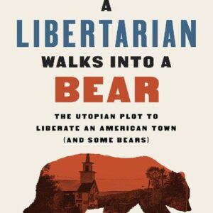 خرید و دانلود نسخه کامل کتاب A Libertarian Walks into a Bear: The Utopian Plot to Liberate an American Town (And Some Bears)