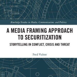 خرید و دانلود نسخه کامل کتاب A Media Framing Approach to Securitization: Storytelling in Conflict, Crisis and Threat