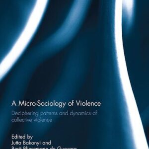 خرید و دانلود نسخه کامل کتاب A Micro-Sociology of Violence: Deciphering Patterns and Dynamics of Collective Violence