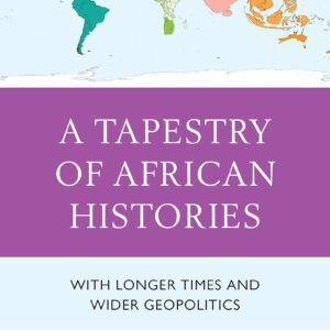 خرید و دانلود نسخه کامل کتاب A Tapestry of African Histories: With Longer Times and Wider Geopolitics
