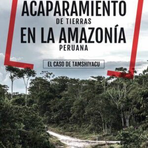 خرید و دانلود نسخه کامل کتاب Acaparamiento de tierras en la amazonía peruana. El caso de Tamshiyacu (Fernando Lores, Loreto)