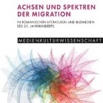 خرید و دانلود نسخه کامل کتاب Achsen und Spektren der Migration in Romanischen Literaturen und Bildmedien des 21. Jahrhunderts