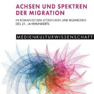 خرید و دانلود نسخه کامل کتاب Achsen und Spektren der Migration in Romanischen Literaturen und Bildmedien des 21. Jahrhunderts