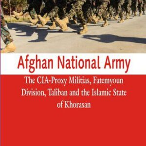 خرید و دانلود نسخه کامل کتاب Afghan National Army: The CIA-Proxy Militias, Fatemyoun Division, Taliban and the Islamic State of Khorasan