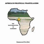 خرید و دانلود نسخه کامل کتاب Africa’s Political Wastelands: The Bastardization of Cameroon