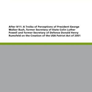 خرید و دانلود نسخه کامل کتاب After 9/11: A Troika of Perceptions of President George Walker Bush, former Secretary of State Colin Luther Powell and former Secretary of Defense Donald Henry Rumsfeld on the Creation of the USA Patriot Act of 2001