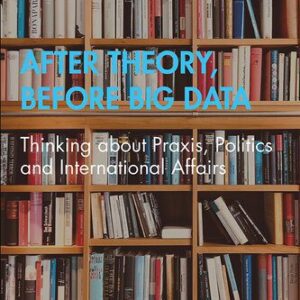 خرید و دانلود نسخه کامل کتاب After Theory, Before Big Data: Thinking About Praxis, Politics and International Affairs