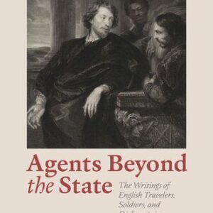خرید و دانلود نسخه کامل کتاب Agents beyond the State: The Writings of English Travelers, Soldiers, and Diplomats in Early Modern Europe