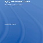 خرید و دانلود نسخه کامل کتاب Aging in Post-Mao China: The Politics of Veneration