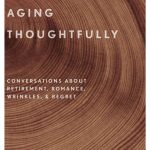 خرید و دانلود نسخه کامل کتاب Aging Thoughtfully: Conversations about Retirement, Romance, Wrinkles, and Regret