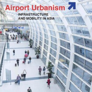خرید و دانلود نسخه کامل کتاب Airport Urbanism: Infrastructure and Mobility in Asia