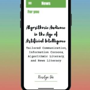 خرید و دانلود نسخه کامل کتاب Algorithmic Audience in the Age of Artificial Intelligence: Tailored Communication, Information Cocoons, Algorithmic Literacy, and News Literacy