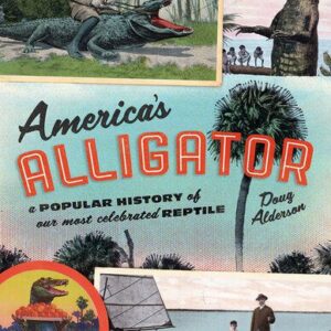 خرید و دانلود نسخه کامل کتاب America’s Alligator: A Popular History of Our Most Celebrated Reptile