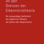 خرید و دانلود نسخه کامل کتاب An den Grenzen der Erkenntnistheorie. Die notwendige Endlichkeit des objektiven Wissens als Lektion des Skeptizismus