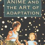 خرید و دانلود نسخه کامل کتاب Anime and the Art of Adaptation: Eight Famous Works from Page to Screen