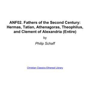 خرید و دانلود نسخه کامل کتاب Ante-Nicene Fathers. In 10 vols. Volume 02. Fathers of the Second Century: Hermas, Tatian, Athenagoras, Theophilus, and Clement of Alexandria