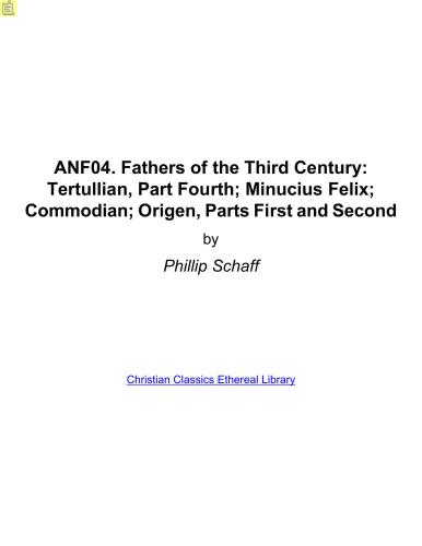 خرید و دانلود نسخه کامل کتاب Ante-Nicene Fathers. In 10 vols. Volume 04. Fathers of the Third Century: Tertullian, Part Fourth; Minucius Felix; Commodian; Origen, Parts First and Second_68e22f14452c6.jpeg خرید و دانلود نسخه کامل کتاب Ante-Nicene Fathers. In 10 vols. Volume 04. Fathers of the Third Century: Tertullian, Part Fourth; Minucius Felix; Commodian; Origen, Parts First and Second