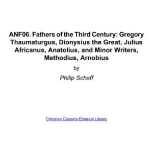 خرید و دانلود نسخه کامل کتاب Ante-Nicene Fathers. In 10 vols. Volume 06. Fathers of the Third Century: Gregory Thaumaturgus, Dionysius the Great, Julius Africanus, Anatolius, and Minor Writers