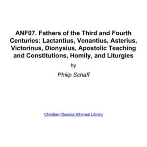 خرید و دانلود نسخه کامل کتاب Ante-Nicene Fathers. In 10 vols. Volume 07. Fathers of the Third and Fourth Centuries: Lactantius, Venantius, Asterius, Victorinus, Dionysius, Apostolic Teaching and Constitutions, Homily