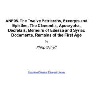 خرید و دانلود نسخه کامل کتاب Ante-Nicene Fathers. In 10 vols. Volume 08. The Twelve Patriarchs, Excerpts and Epistles, The Clementia, Apocrypha, Decretals, Memoirs of Edessa and Syriac Documents, Remains of the First