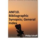 خرید و دانلود نسخه کامل کتاب Ante-Nicene Fathers. In 10 vols. Volume 10. Bibliographic Synopsis; General Index