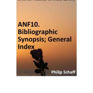 خرید و دانلود نسخه کامل کتاب Ante-Nicene Fathers. In 10 vols. Volume 10. Bibliographic Synopsis; General Index