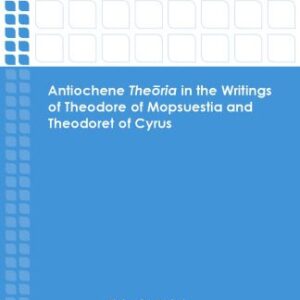 خرید و دانلود نسخه کامل کتاب Antiochene Theoria in the Writings of Theodore of Mopsuestia and Theodoret of Cyrus