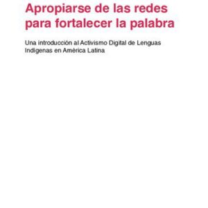خرید و دانلود نسخه کامل کتاب Apropiarse de las redes para fortalecer la palabra. Una introducción al Activismo Digital de Lenguas Indígenas en América Latina